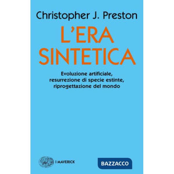 Era sintetica. Evoluzione artificiale, risurrezione di specie estinte, riprogettazione del mondo (L')
