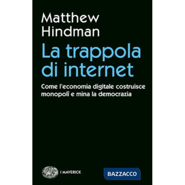 Trappola di internet. Come l'economia digitale costruisce monopoli e mina la democrazia (La)