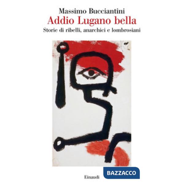 Addio Lugano bella. Storie di ribelli, anarchici e lombrosiani