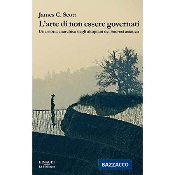 Arte di non essere governati. Una storia anarchica degli altopiani del Sud-est asiatico (L')