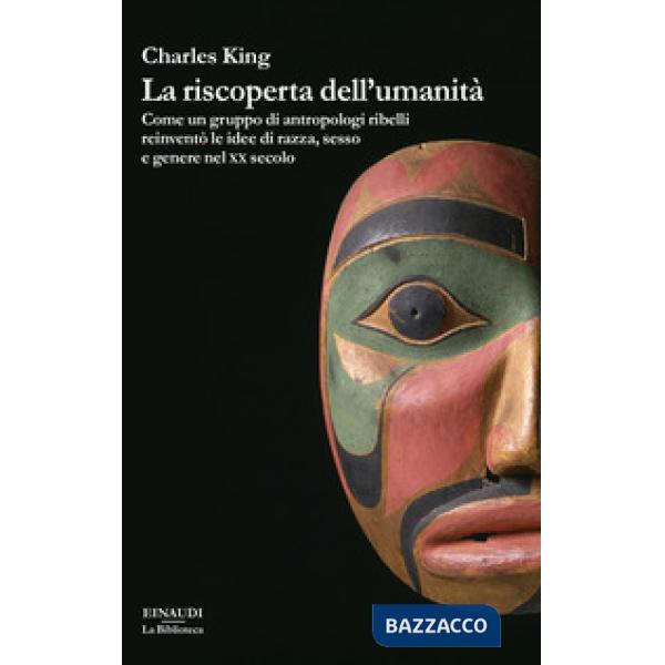 Riscoperta dell'umanità. Come un gruppo di antropologi ribelli reinventò le idee di razza, sesso e genere nel XX secolo (La)