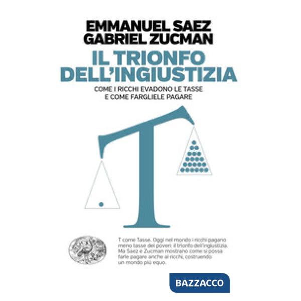 Trionfo dell'ingiustizia. Come i ricchi evadono le tasse e come fargliele pagare (Il)