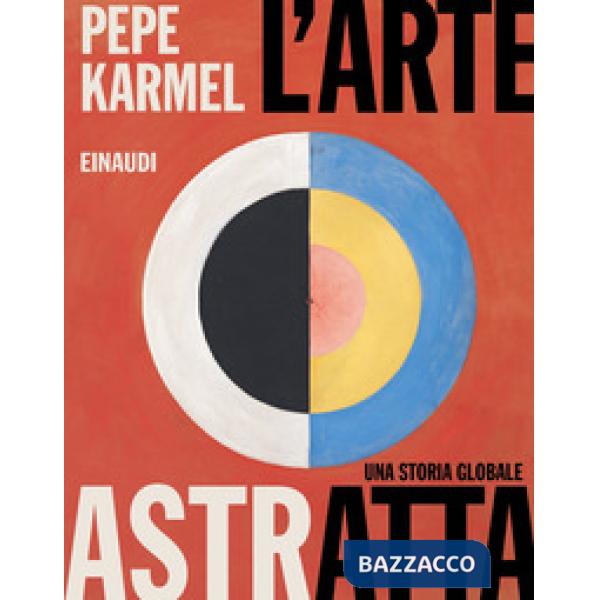 Arte astratta. Una storia globale. Ediz. a colori (L')