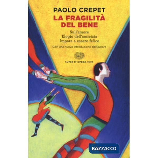 Fragilità del bene: Sull'amore-Elogio dell'amicizia-Impara a essere felice (La)