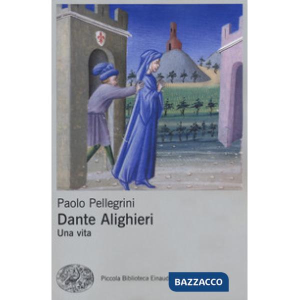 Dante Alighieri. Una vita