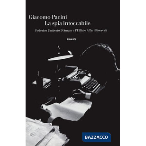 Spia intoccabile. Federico Umberto D'Amato e l'Ufficio Affari Riservati (La)