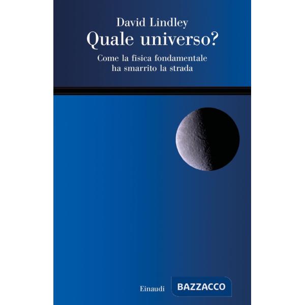 Quale universo? Come la fisica fondamentale ha smarrito la strada