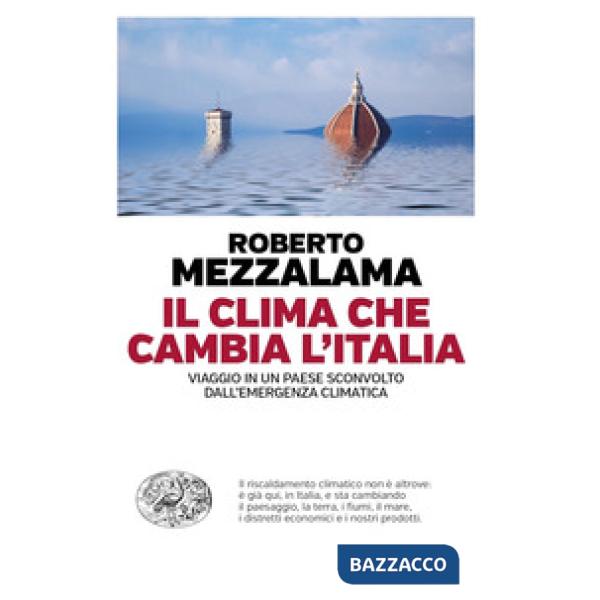 Clima che cambia l'Italia. Viaggio in un Paese sconvolto dall'emergenza climatica (Il)