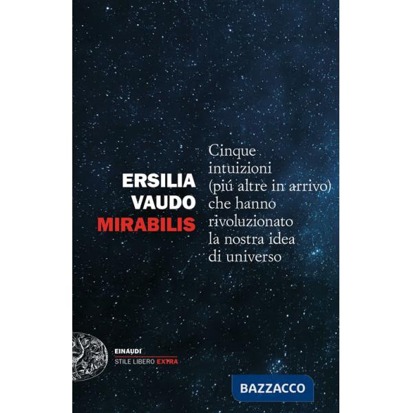 Mirabilis. Cinque intuizioni (più altre in arrivo) che hanno rivoluzionato la nostra idea di universo