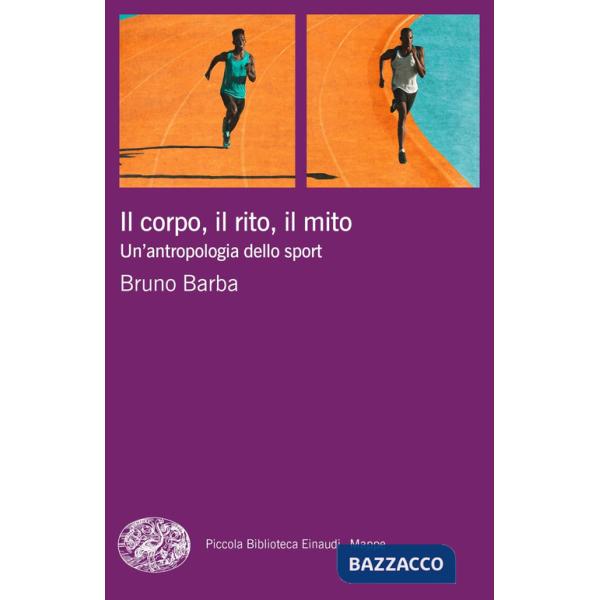 Corpo, il rito, il mito. Un'antropologia dello sport (Il)