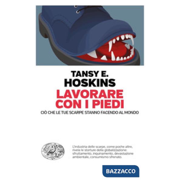 Lavorare con i piedi. Ciò che le tue scarpe stanno facendo al mondo