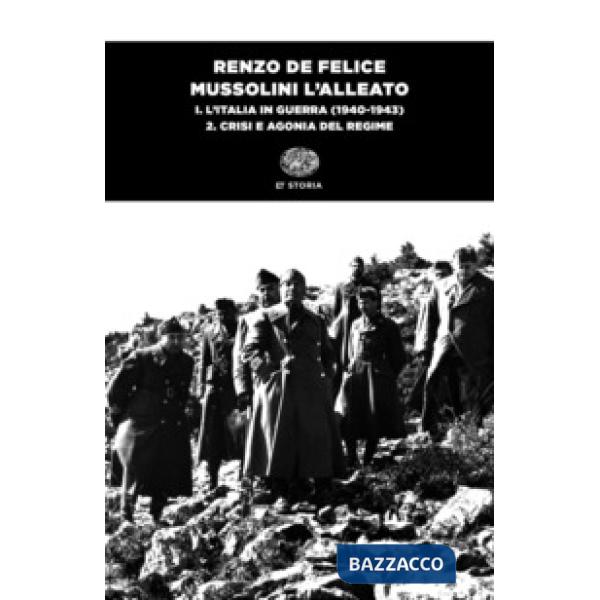 Mussolini l'alleato. Vol. 1/2: L' Italia in guerra (1940-1943). Crisi e agonia del regime