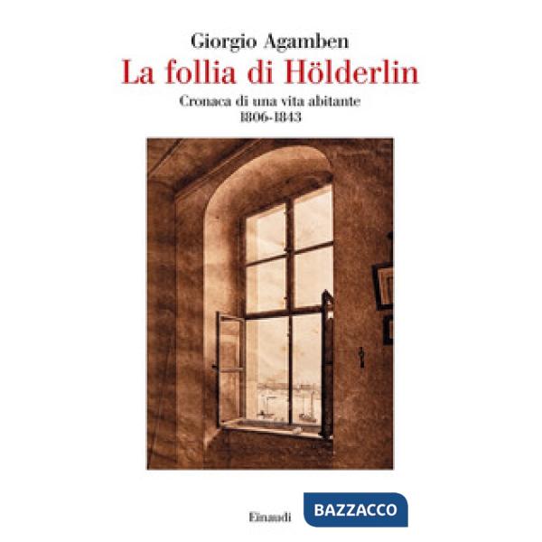 Follia di Hölderlin. Cronaca di una vita abitante (1806-1843) (La)