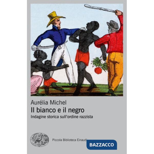 Bianco e il negro. Indagine storica sull'ordine razzista (Il)