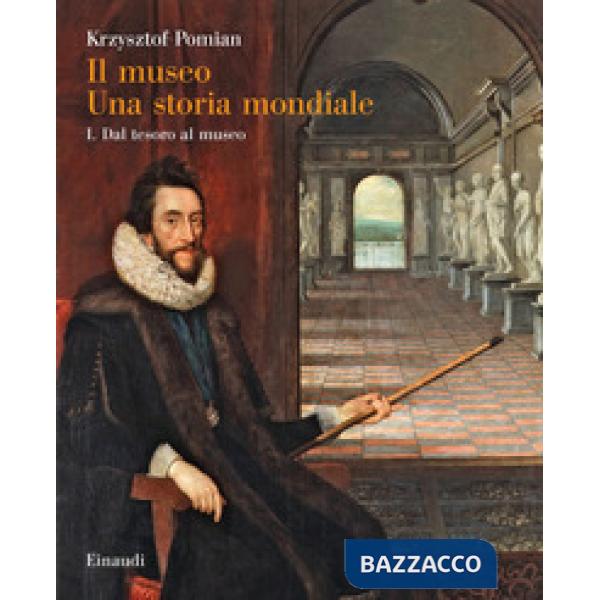 Museo. Una storia mondiale (Il). Vol. 1: Dal tesoro al museo