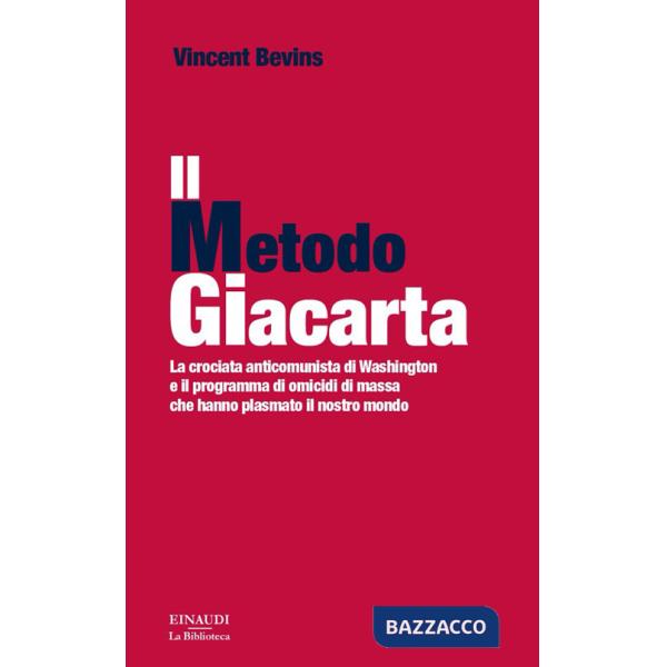 Metodo Giacarta. La crociata anticomunista di Washington e il programma di omicidi di massa che hanno plasmato il nostro mondo (