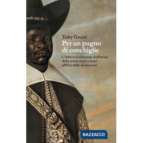 Per un pugno di conchiglie. L'Africa occidentale dall'inizio della tratta degli schiavi all'Età delle rivoluzioni