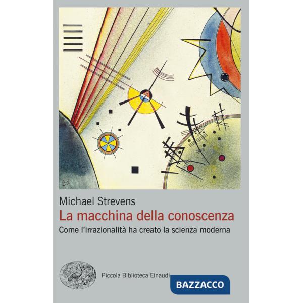 Macchina della conoscenza. Come l'irrazionalità ha creato la scienza moderna (La)