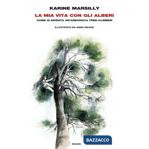 Mia vita con gli alberi. Come si diventa un'arborista tree-climber (La)