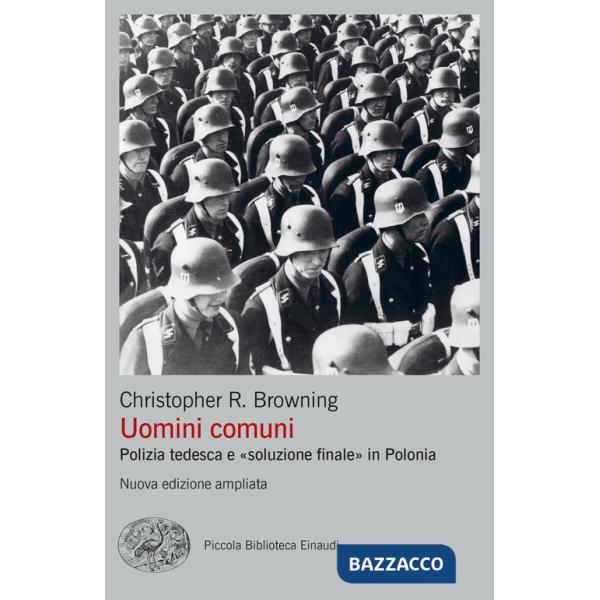 Uomini comuni. Polizia tedesca e «soluzione finale» in Polonia. Nuova ediz.