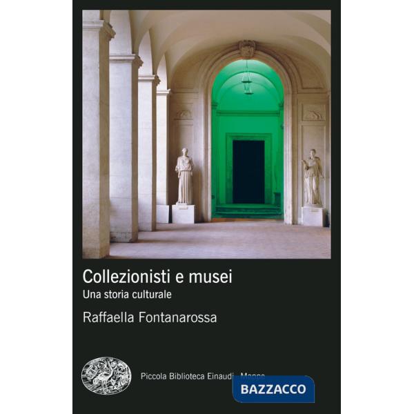 Collezionisti e musei. Una storia culturale