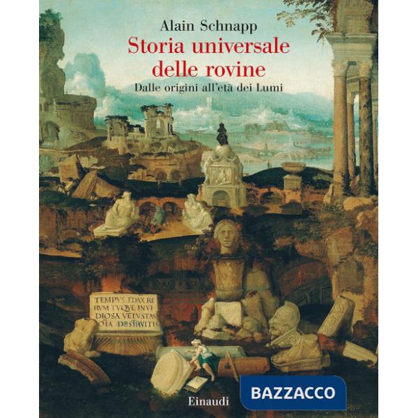 Storia universale delle rovine. Dalle origini all'età dei Lumi