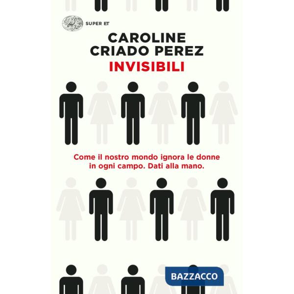 Invisibili. Come il nostro mondo ignora le donne in ogni campo. Dati alla mano.