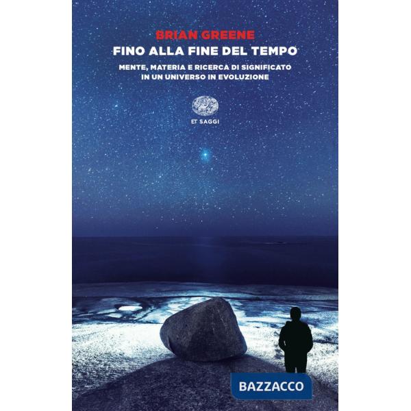 Fino alla fine del tempo. Mente, materia e ricerca di significato in un universo in evoluzione