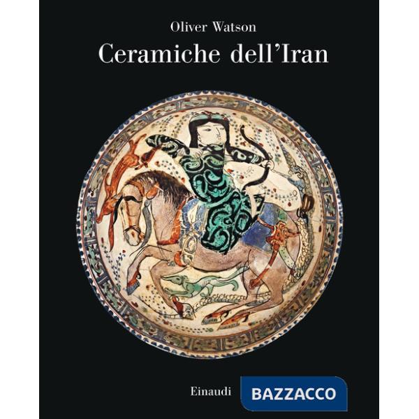 Ceramiche dell'Iran. Il vasellame islamico della Collezione Sarikhani. Ediz. a colori