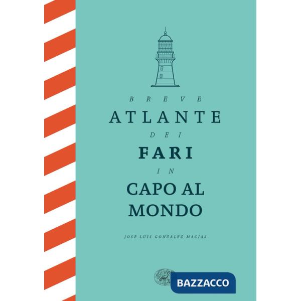 Breve atlante dei fari in capo al mondo. Ediz. illustrata