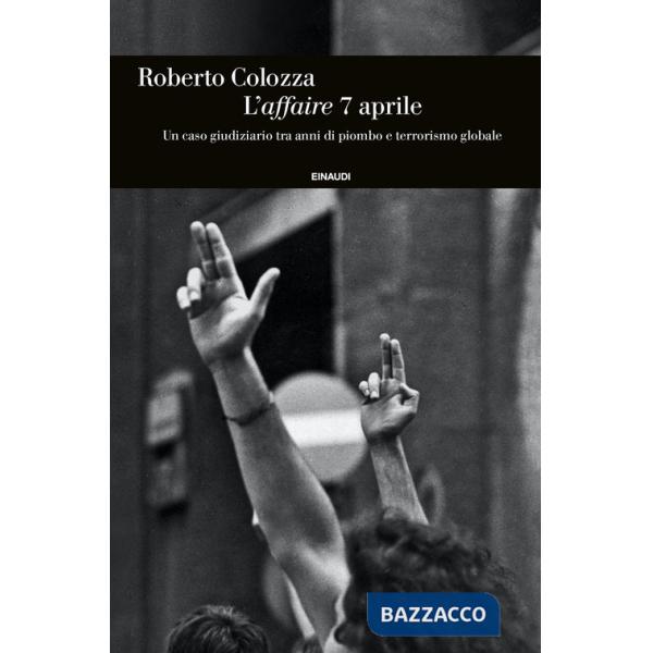 Affaire 7 aprile. Un caso giudiziario tra anni di piombo e terrorismo globale (L')