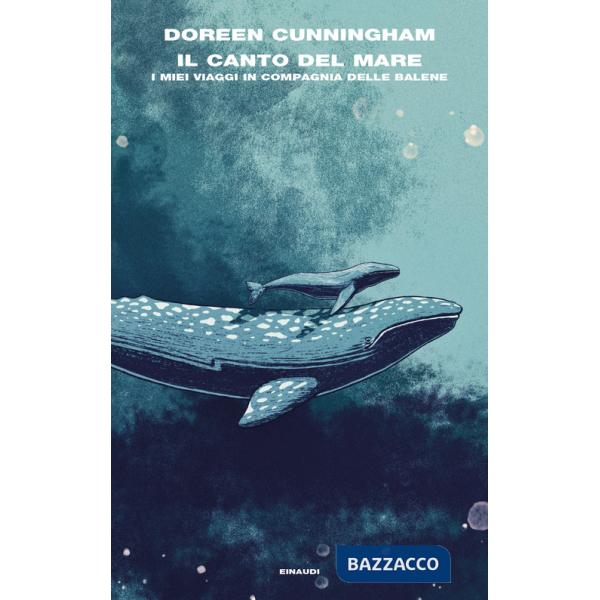 Canto del mare. I miei viaggi in compagnia delle balene (Il)
