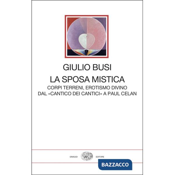 Sposa mistica. Corpi terreni, erotismo divino. Dal «Cantico dei cantici» a Paul Celan (La)