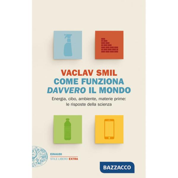 Come funziona davvero il mondo. Energia, cibo, ambiente, materie prime: le risposte della scienza