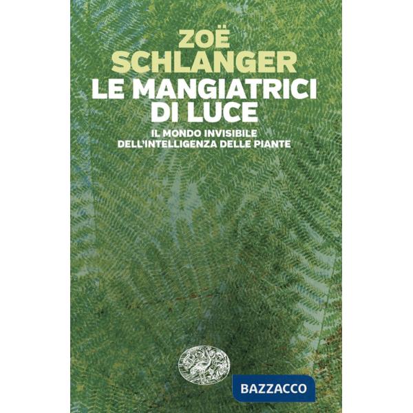 Mangiatrici di luce. Il mondo invisibile dell'intelligenza delle piante (Le)