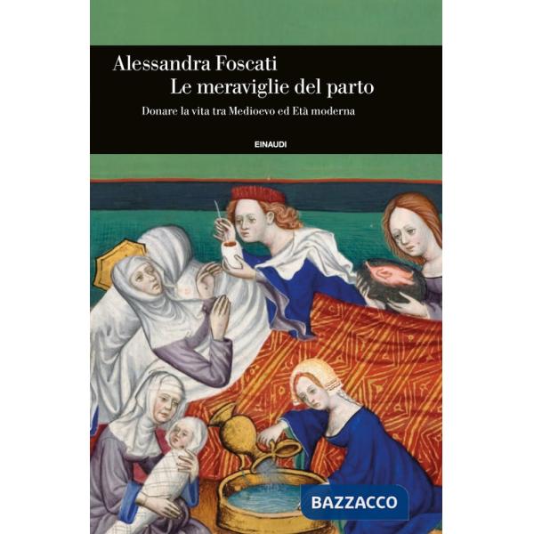 Meraviglie del parto. Donare la vita tra Medioevo ed Età moderna (Le)