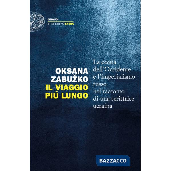 Viaggio più lungo. La cecità dell'Occidente e l'imperialismo russo nel racconto di una scrittrice ucraina (Il)