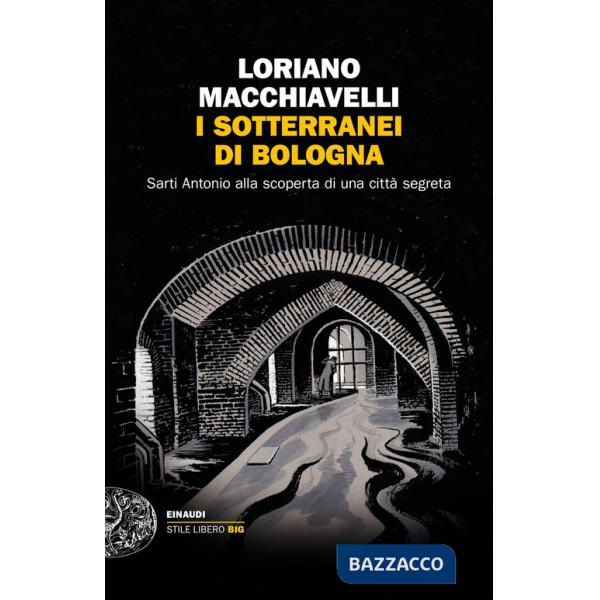 Sotterranei di Bologna. Sarti Antonio alla scoperta di una città segreta (I)
