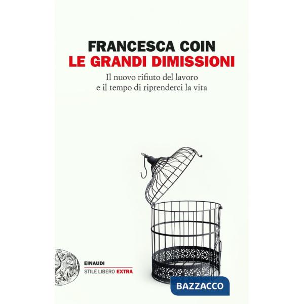 Grandi dimissioni. Il nuovo rifiuto del lavoro e il tempo di riprenderci la vita (Le)
