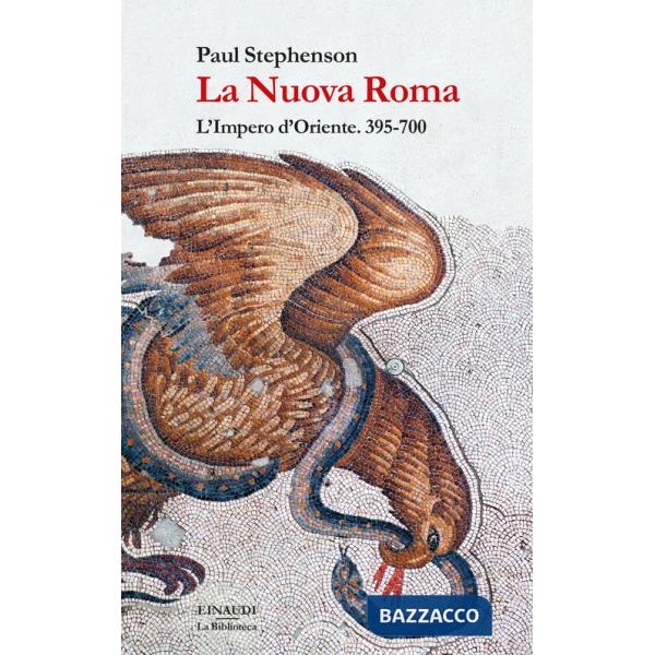 Nuova Roma. L'Impero d'Oriente. 395-700 (La)
