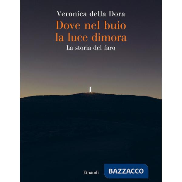 Dove nel buio la luce dimora. La storia del faro