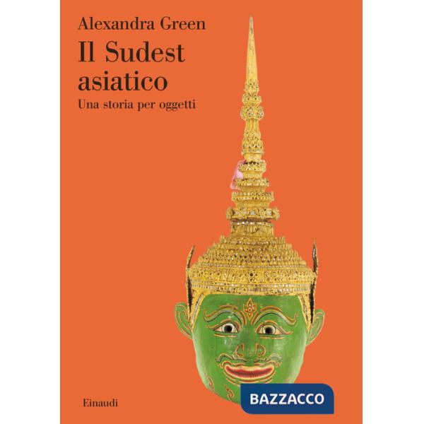 Sudest asiatico. Una storia per oggetti. Ediz. a colori (Il)