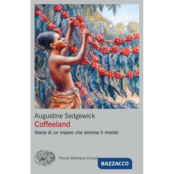 Coffeeland. Storia di un impero che domina il mondo