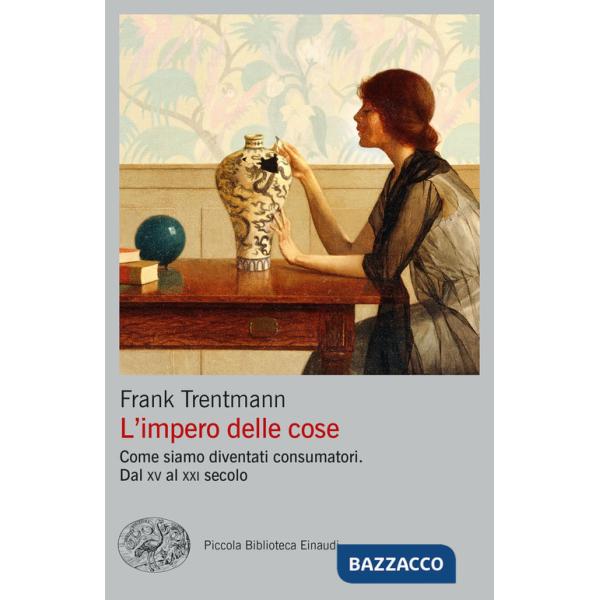 Impero delle cose. Come siamo diventati consumatori. Dal XV al XXI secolo (L')