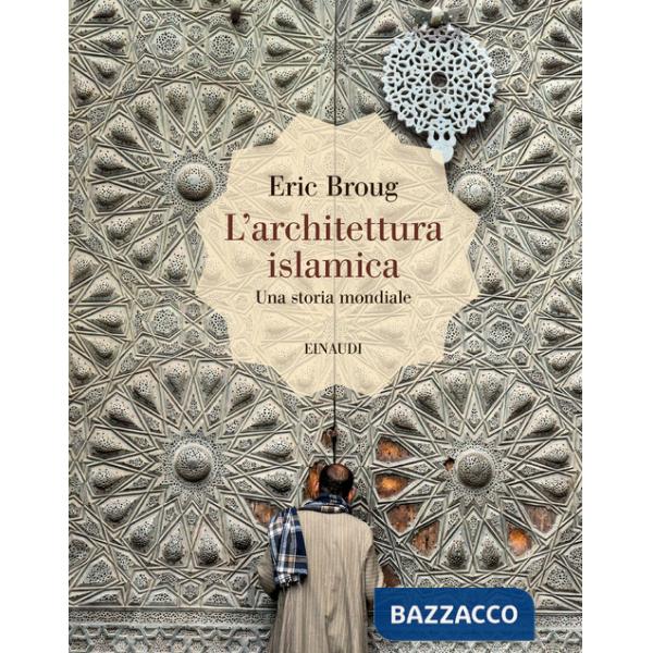 Architettura islamica. Una storia mondiale. Ediz. illustrata (L')