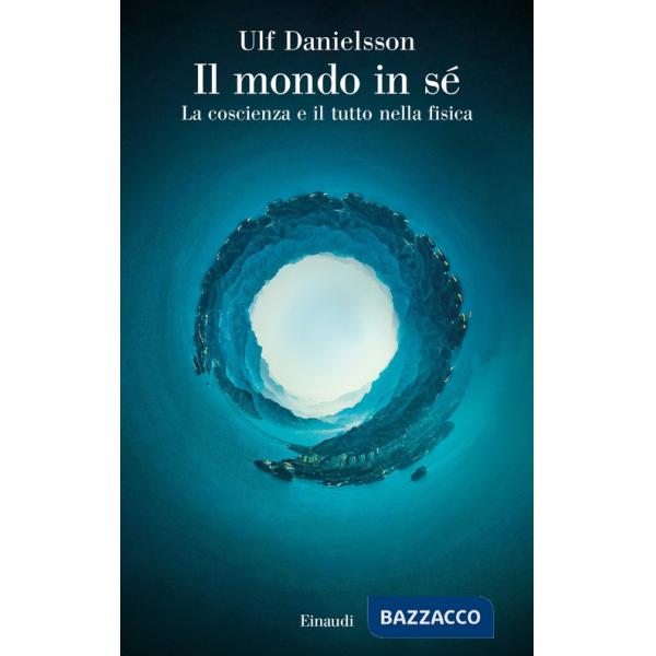 Mondo in sé. La coscienza e il tutto nella fisica (Il)