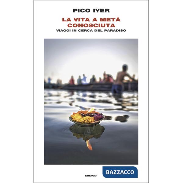 Vita a metà conosciuta. Viaggi in cerca del paradiso (La)