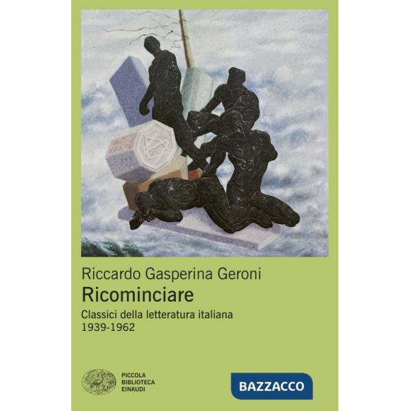 Ricominciare. Classici della letteratura italiana 1939-1962