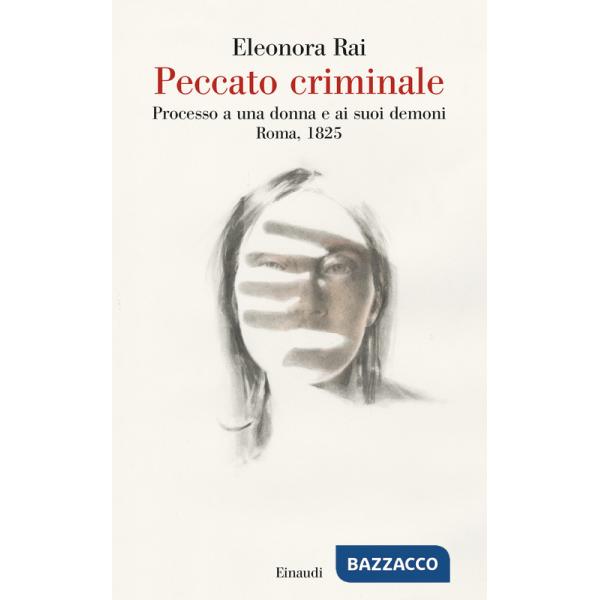 Peccato criminale. Processo a una donna e ai suoi demoni. Roma, 1825