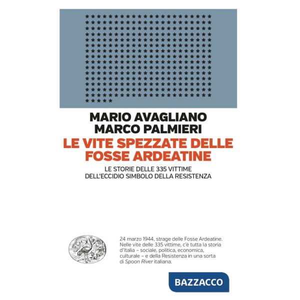 Vite spezzate delle Fosse Ardeatine. Le storie delle 335 vittime dell'eccidio simbolo della Resistenza (Le)